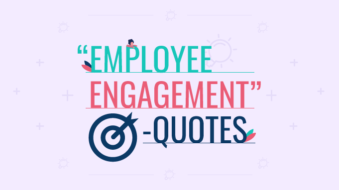 100 Best Employee Engagement Quotes To Reshape Your Company